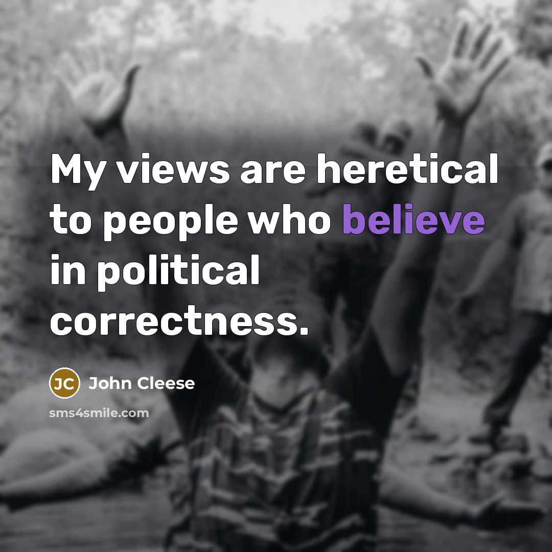 “My views are heretical to people who believe in political…” quote by John Cleese