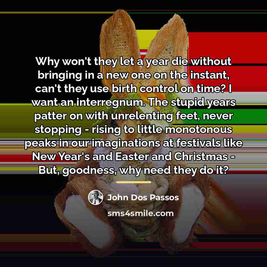 “Why won't they let a year die without bringing in…” quote by John Dos Passos