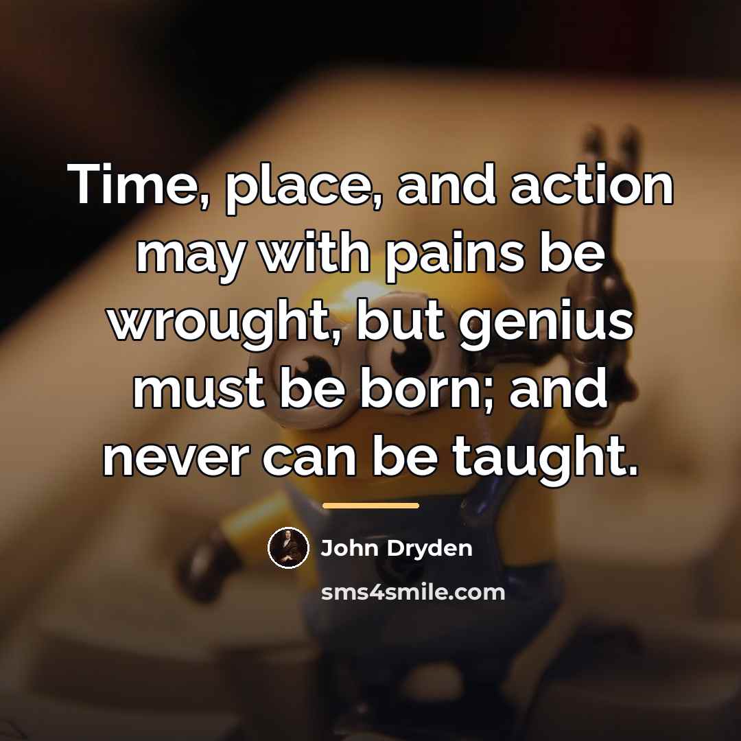 “Time, place, and action may with pains be wrought, but…” quote by John Dryden