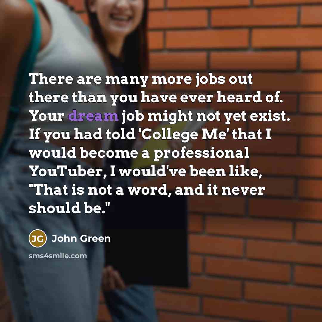 “There are many more jobs out there than you have…” quote by John Green