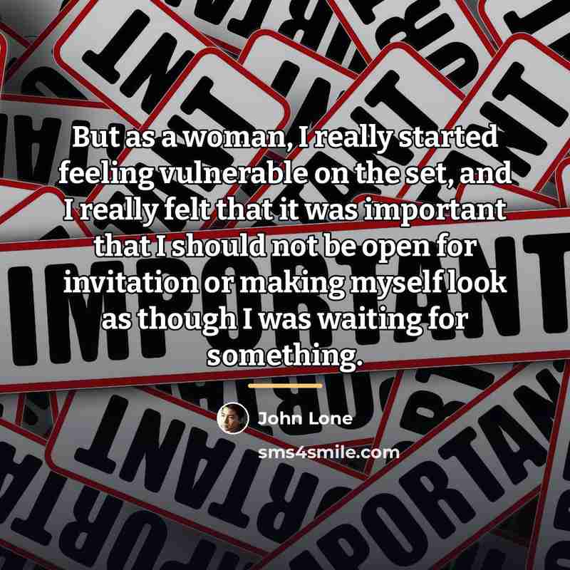 “But as a woman, I really started feeling vulnerable on…” quote by John Lone