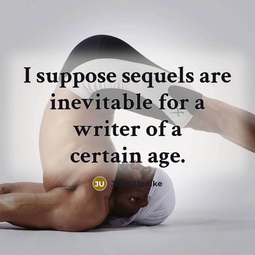 “I suppose sequels are inevitable for a writer of a…” quote by John Updike