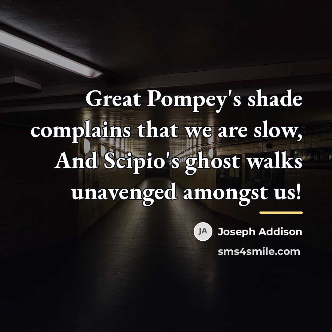 “Great Pompey's shade complains that we are slow, And Scipio's…” quote by Joseph Addison