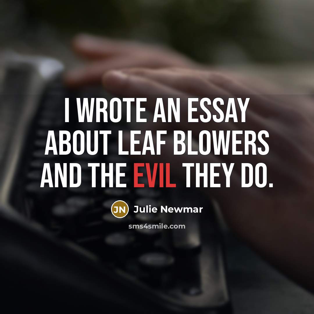 “I wrote an essay about leaf blowers and the evil…” quote by Julie Newmar
