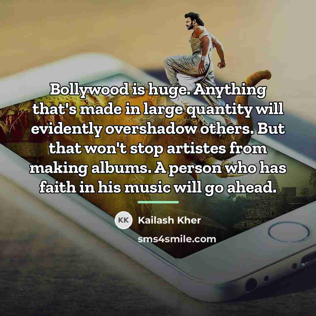 “Bollywood is huge. Anything that's made in large quantity will…” quote by Kailash Kher