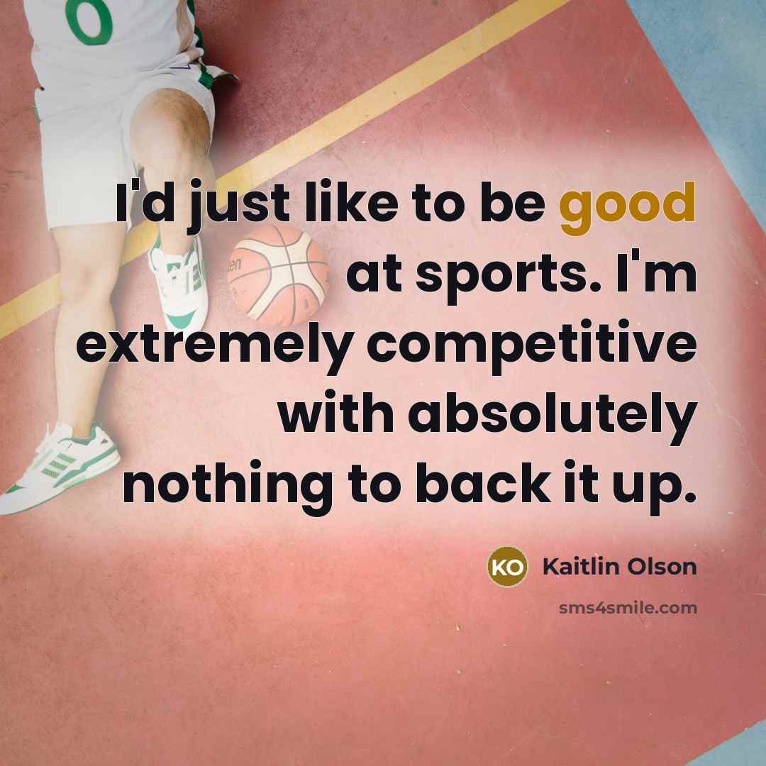 “I'd just like to be good at sports. I'm extremely…” quote by Kaitlin Olson