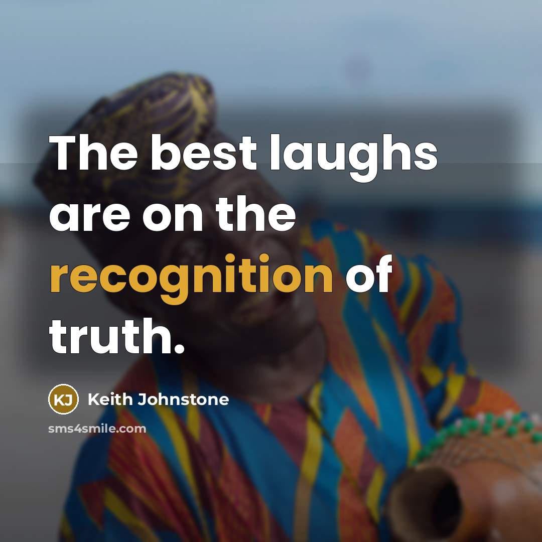 “The best laughs are on the recognition of truth.…” quote by Keith Johnstone