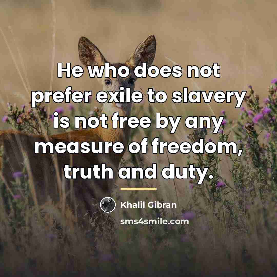 “He who does not prefer exile to slavery is not…” quote by Khalil Gibran
