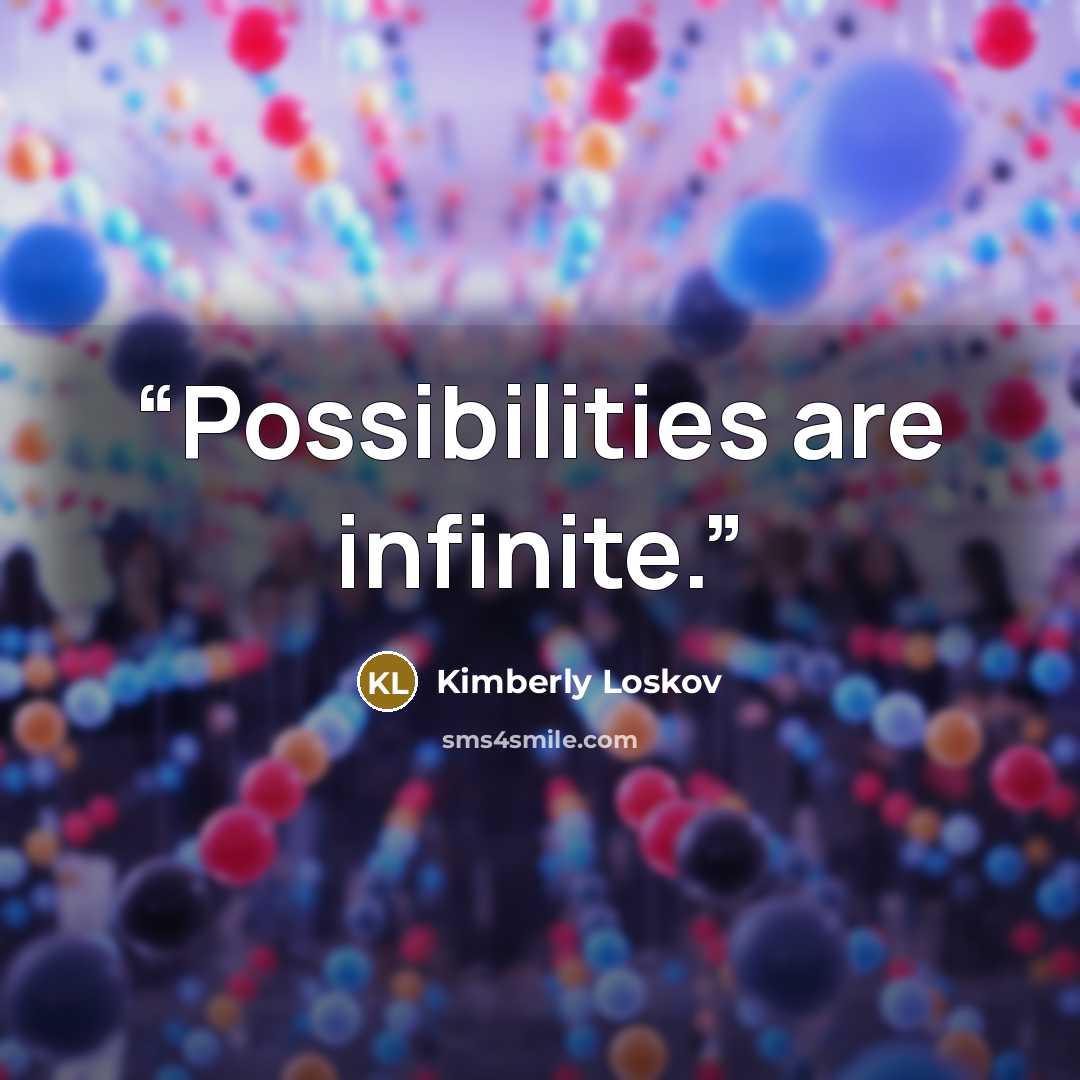 “Possibilities are infinite.” quote by Kimberly Loskov