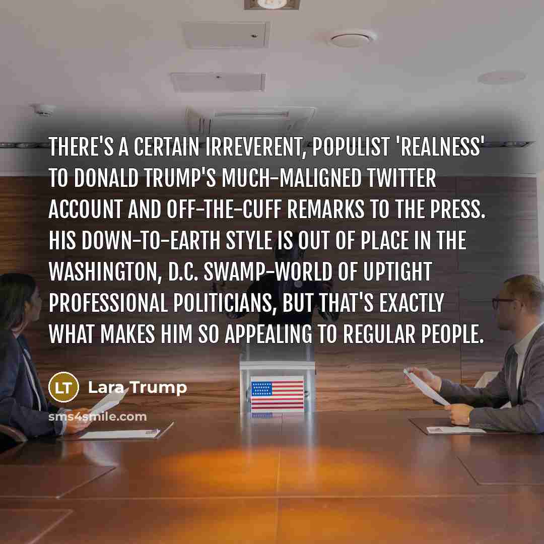 “There's a certain irreverent, populist 'realness' to Donald Trump's much-maligned…” quote by Lara Trump