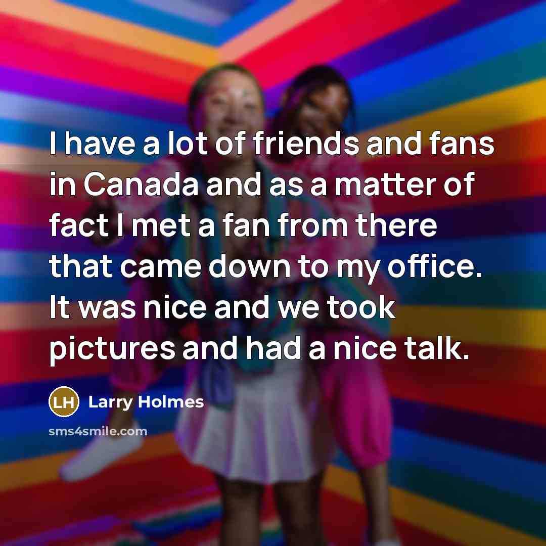 “I have a lot of friends and fans in Canada…” quote by Larry Holmes