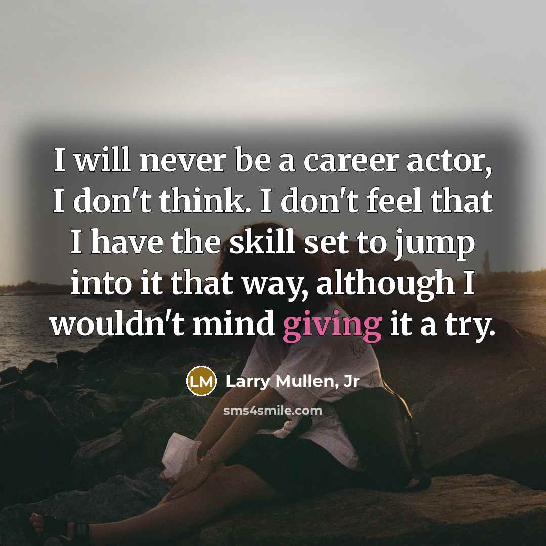 “I will never be a career actor, I don't think.…” quote by Larry Mullen, Jr