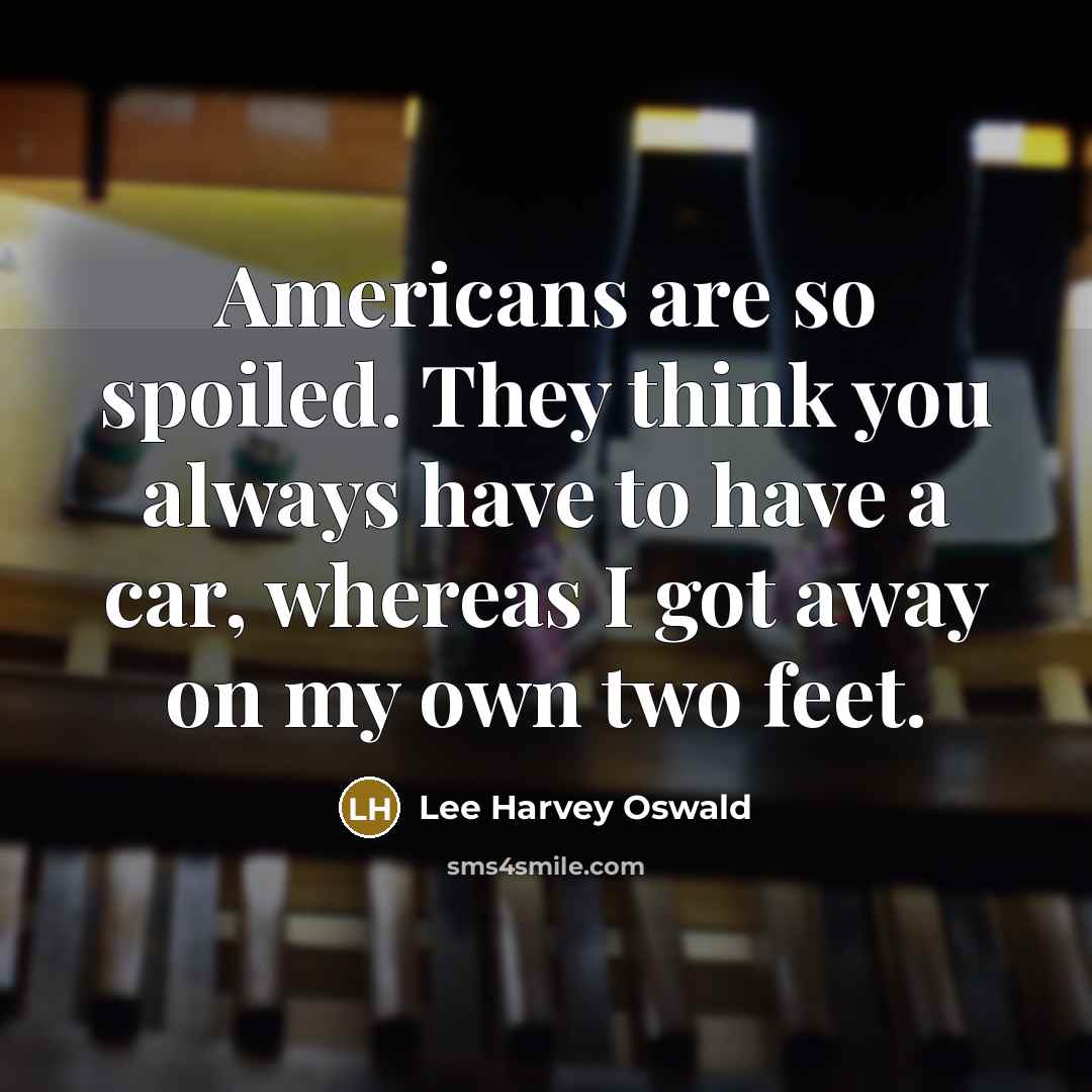 “Americans are so spoiled. They think you always have to…” quote by Lee Harvey Oswald