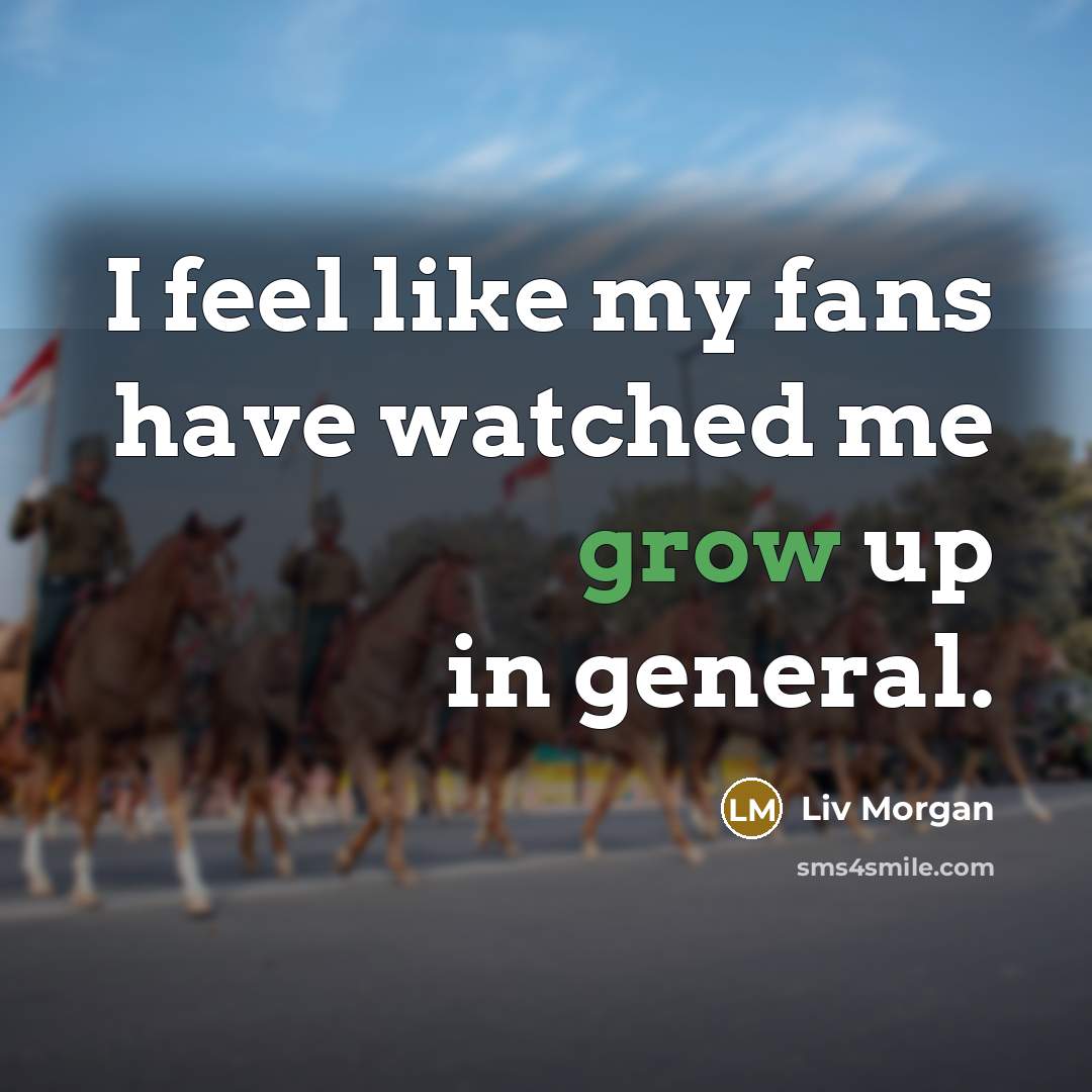 “I feel like my fans have watched me grow up…” quote by Liv Morgan
