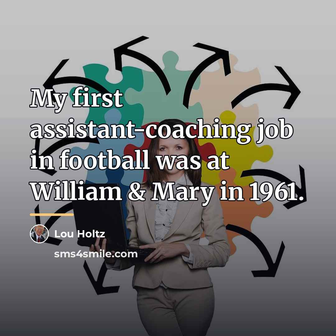 “My first assistant-coaching job in football was at William &…” quote by Lou Holtz
