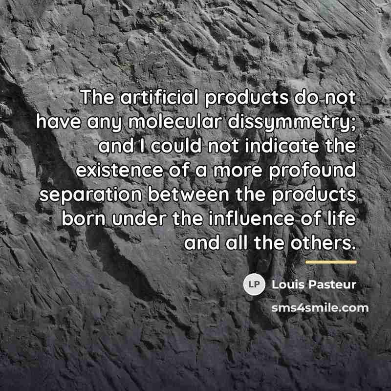 “The artificial products do not have any molecular dissymmetry; and…” quote by Louis Pasteur