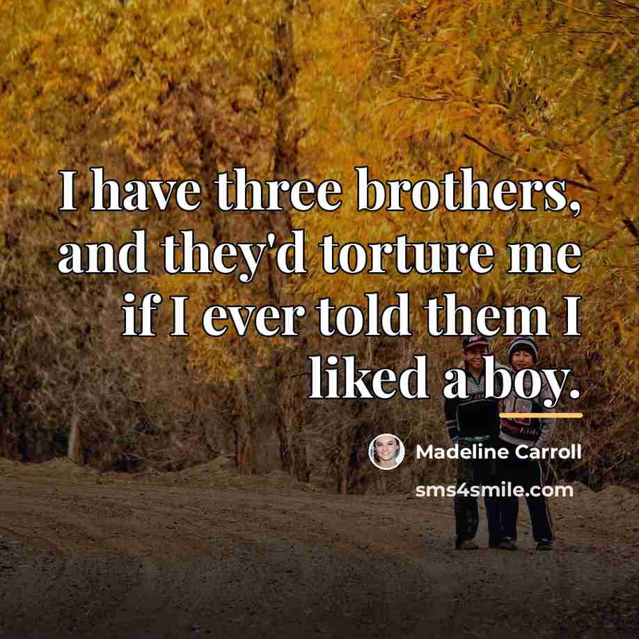 “I have three brothers, and they'd torture me if I…” quote by Madeline Carroll