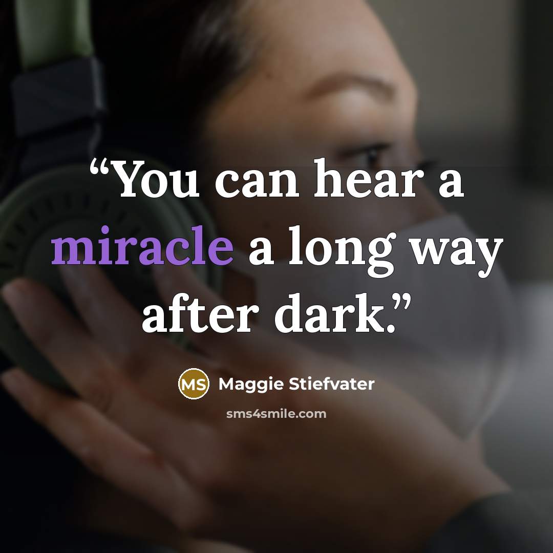 “You can hear a miracle a long way after dark.” quote by Maggie Stiefvater
