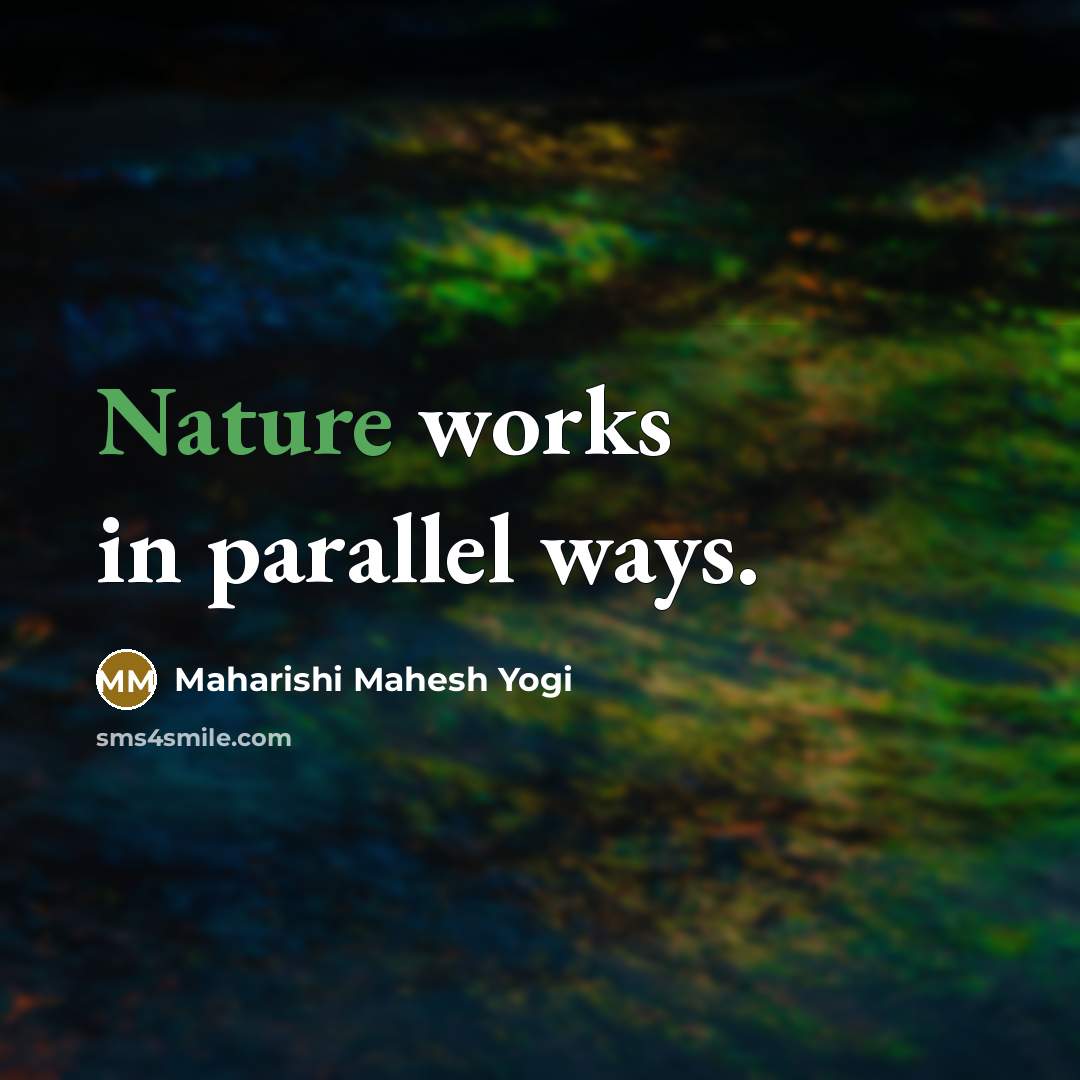 “Nature works in parallel ways.…” quote by Maharishi Mahesh Yogi
