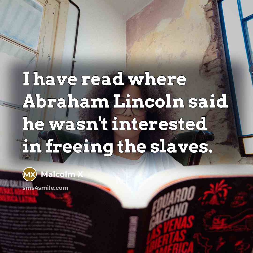 “I have read where Abraham Lincoln said he wasn't interested…” quote by Malcolm X