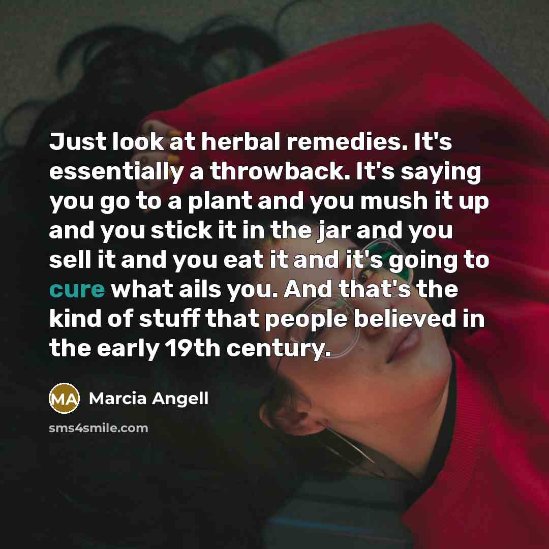 “Just look at herbal remedies. It's essentially a throwback. It's…” quote by Marcia Angell