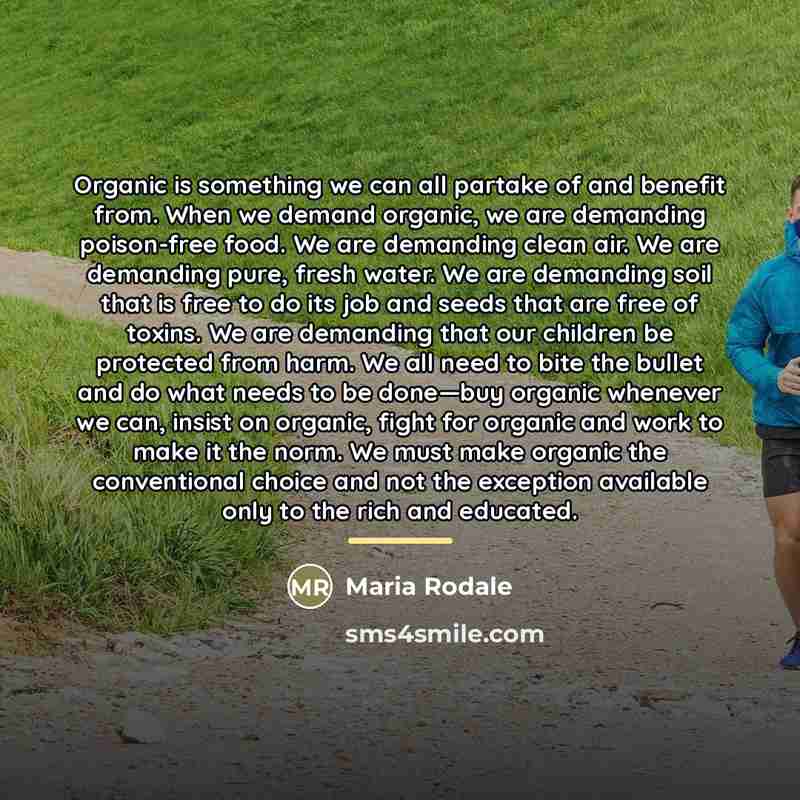 “Organic is something we can all partake of and benefit…” quote by Maria Rodale