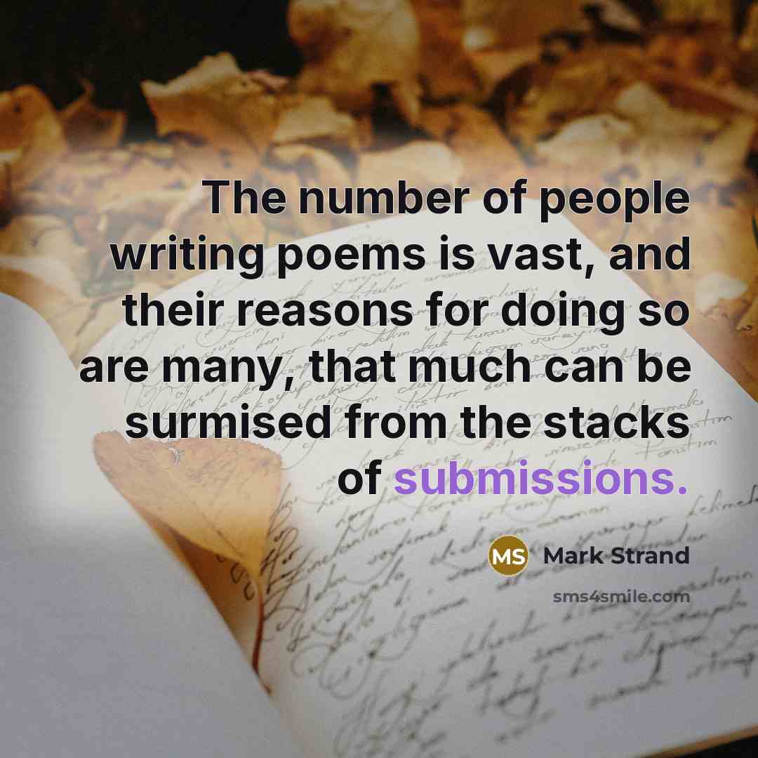 “The number of people writing poems is vast, and their…” quote by Mark Strand