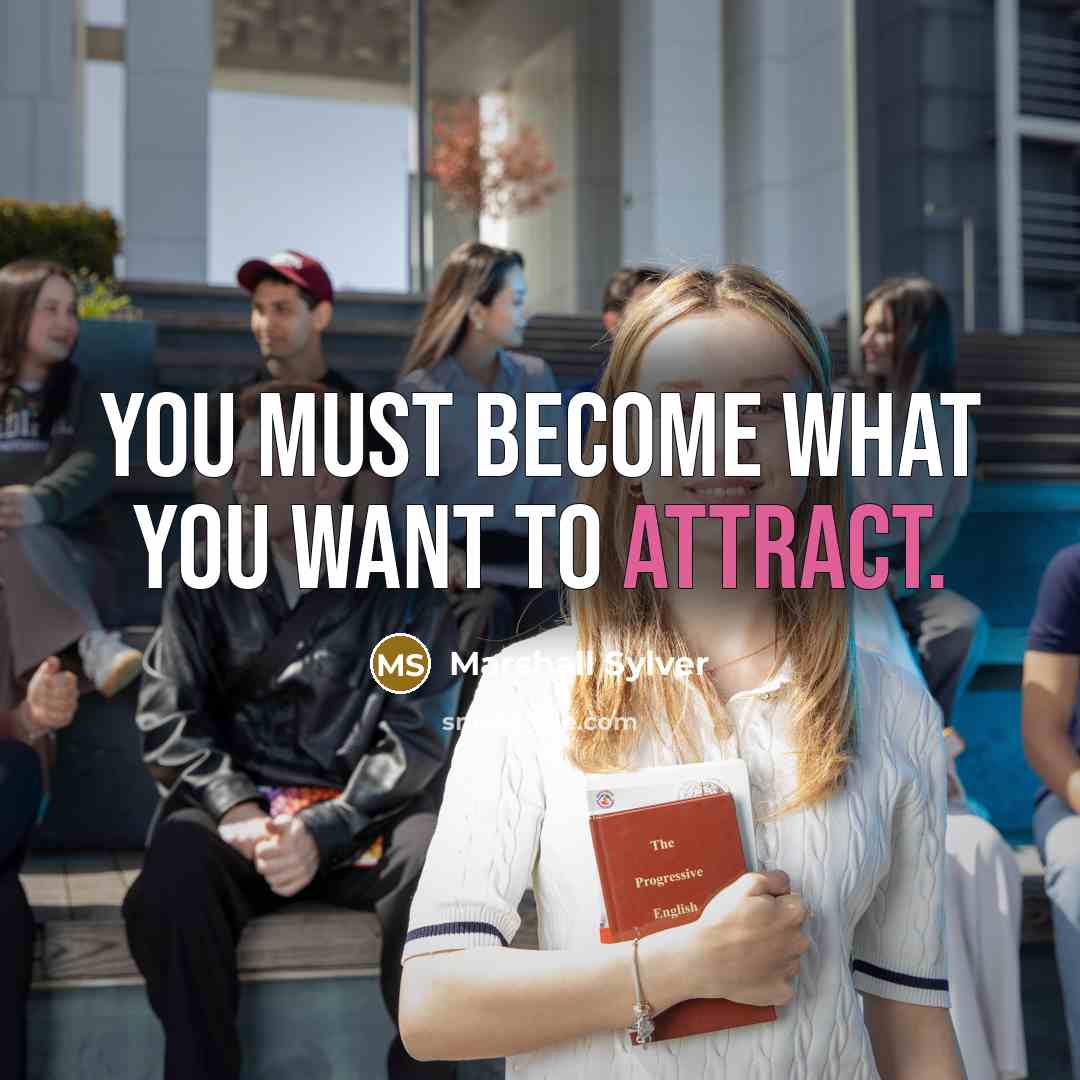 “You must become what you want to attract.…” quote by Marshall Sylver