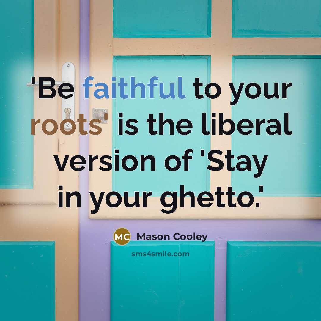 “'Be faithful to your roots' is the liberal version of…” quote by Mason Cooley