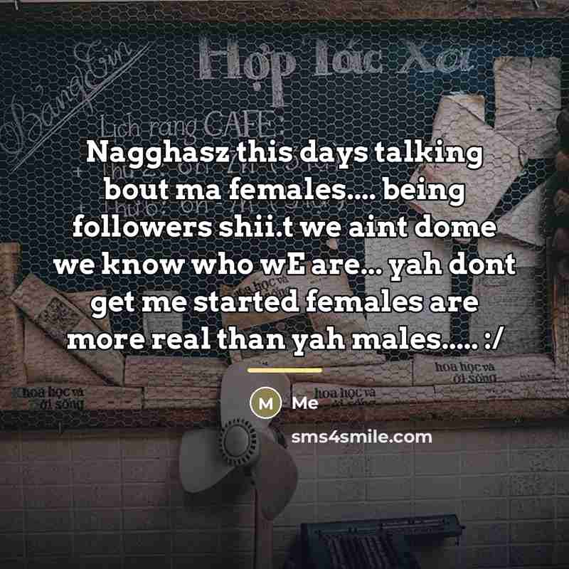 “Nagghasz this days talking bout ma females.... being followers shii.t…” quote by Me