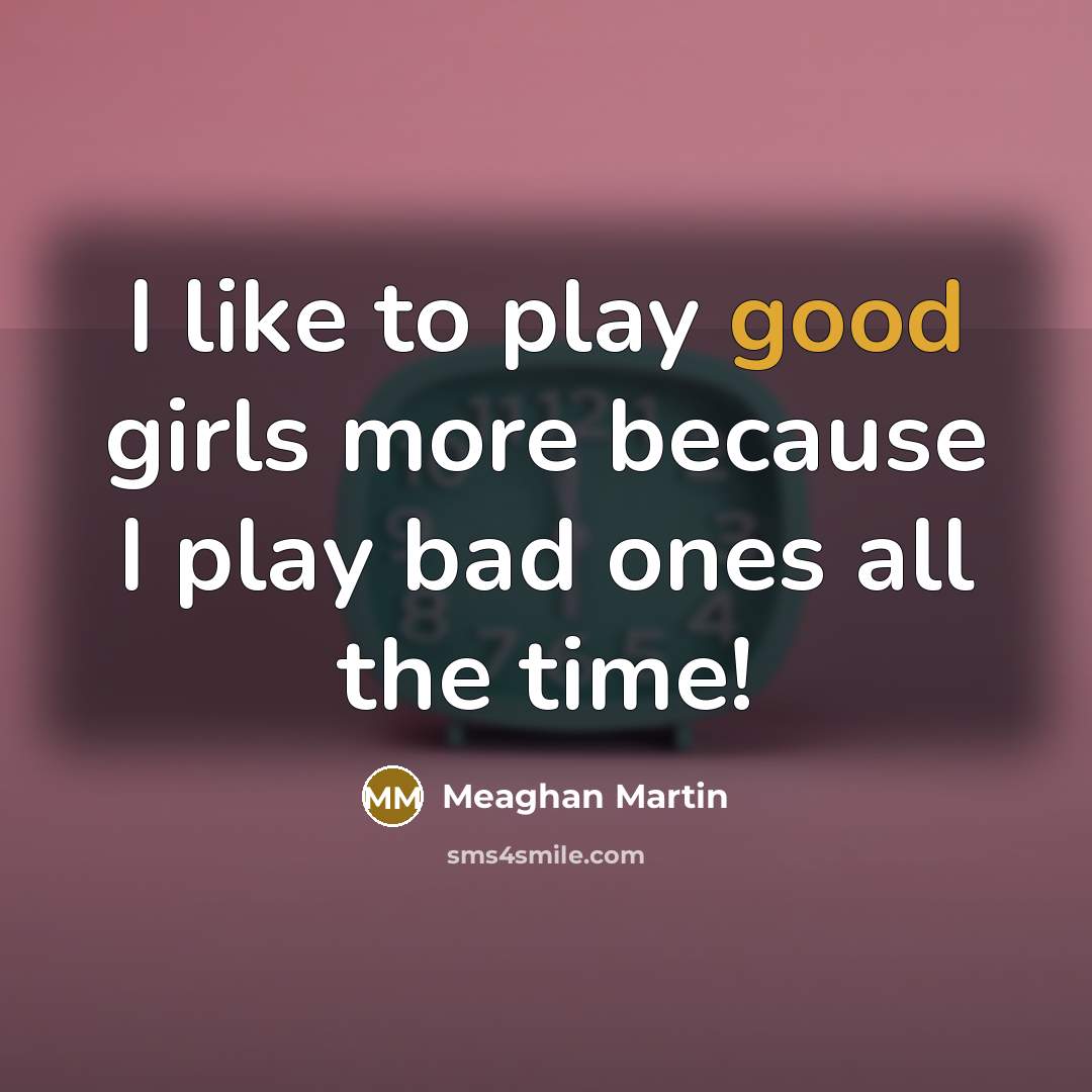 “I like to play good girls more because I play…” quote by Meaghan Martin