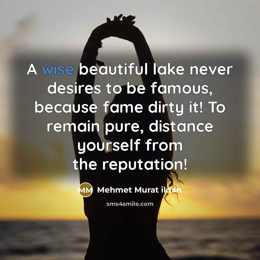 “A wise beautiful lake never desires to be famous, because…” quote by Mehmet Murat Ildan