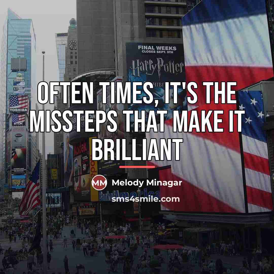 “Often times, it's the missteps that make it brilliant…” quote by Melody Minagar