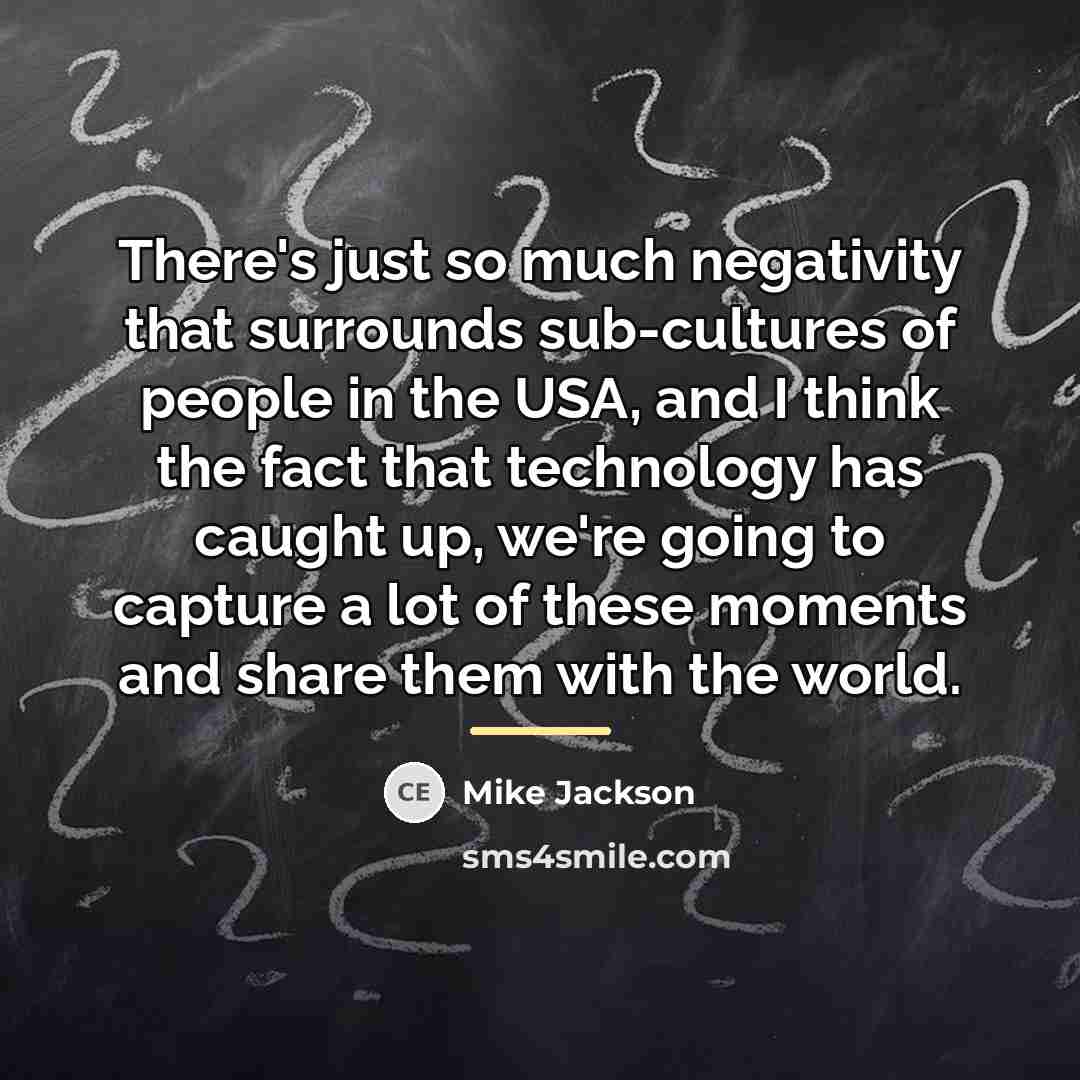 “There's just so much negativity that surrounds sub-cultures of people…” quote by Mike Jackson