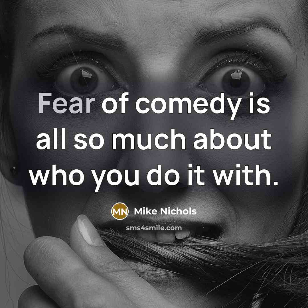 “Fear of comedy is all so much about who you…” quote by Mike Nichols