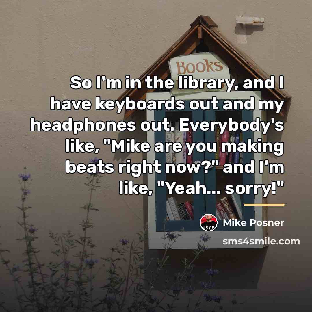 “So I'm in the library, and I have keyboards out…” quote by Mike Posner
