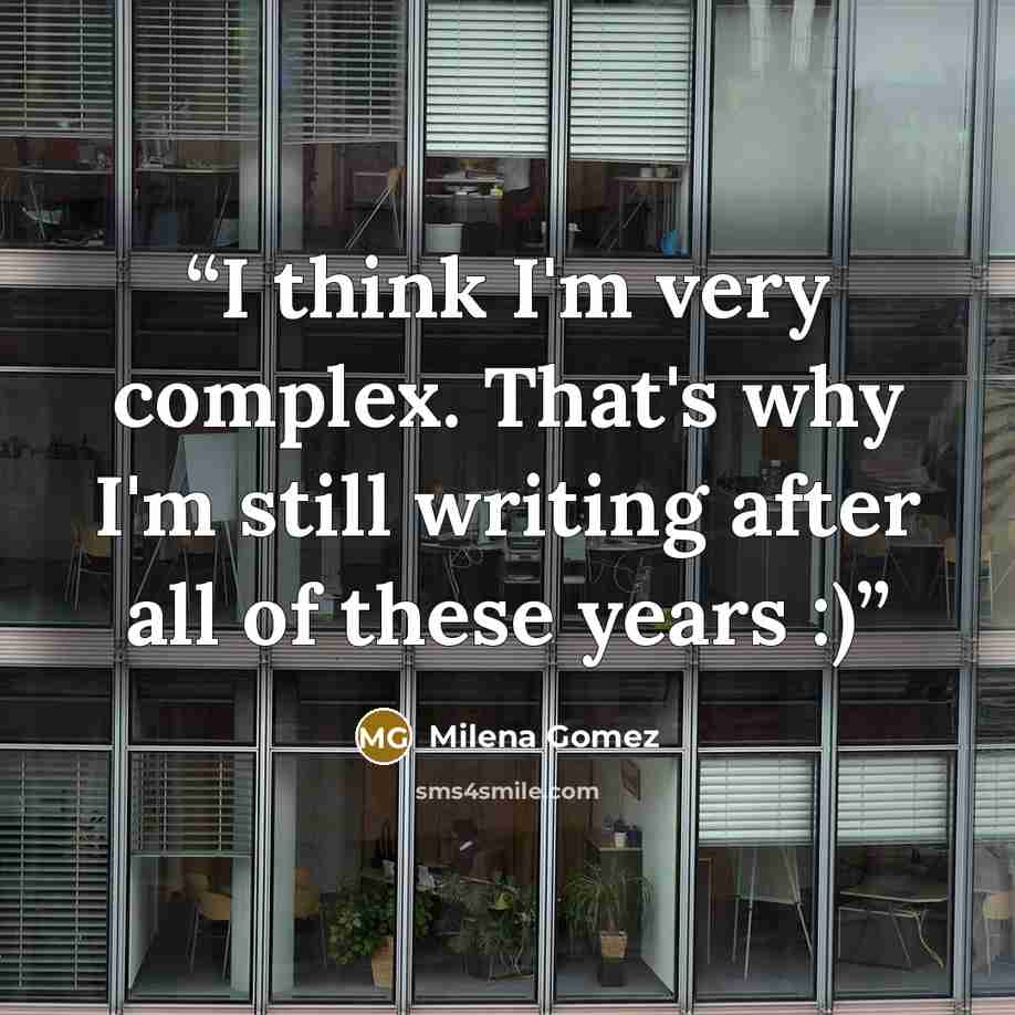 “I think I'm very complex. That's why I'm still writing after all of these years :)” quote by Milena Gomez