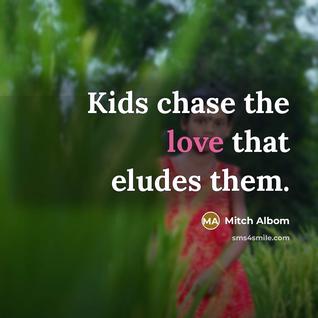 “Kids chase the love that eludes them.” quote by Mitch Albom