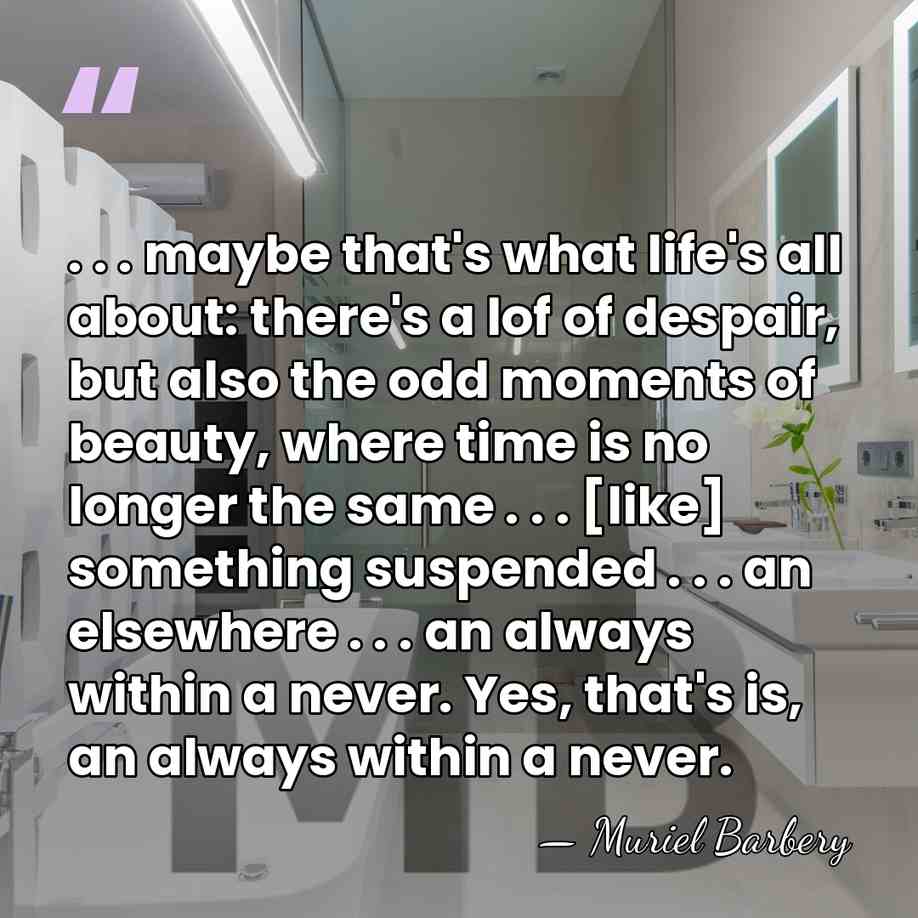 . . . maybe that's what life's all about: there's a lof&hellip; - Muriel Barbery