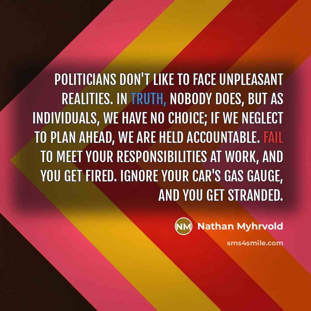 “Politicians don't like to face unpleasant realities. In truth, nobody…” quote by Nathan Myhrvold