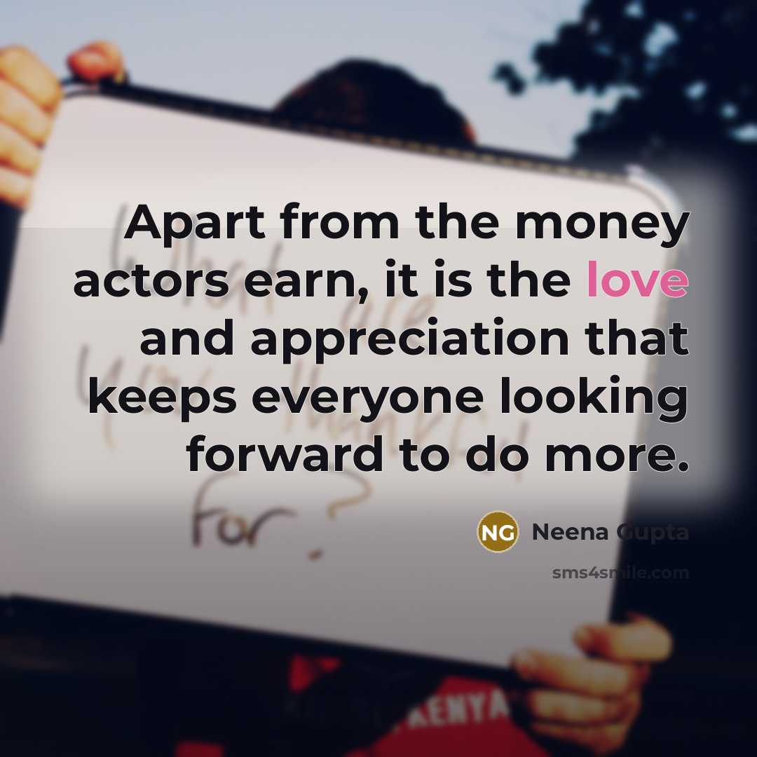 “Apart from the money actors earn, it is the love…” quote by Neena Gupta