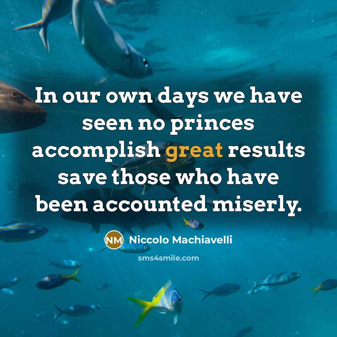 “In our own days we have seen no princes accomplish…” quote by Niccolo Machiavelli