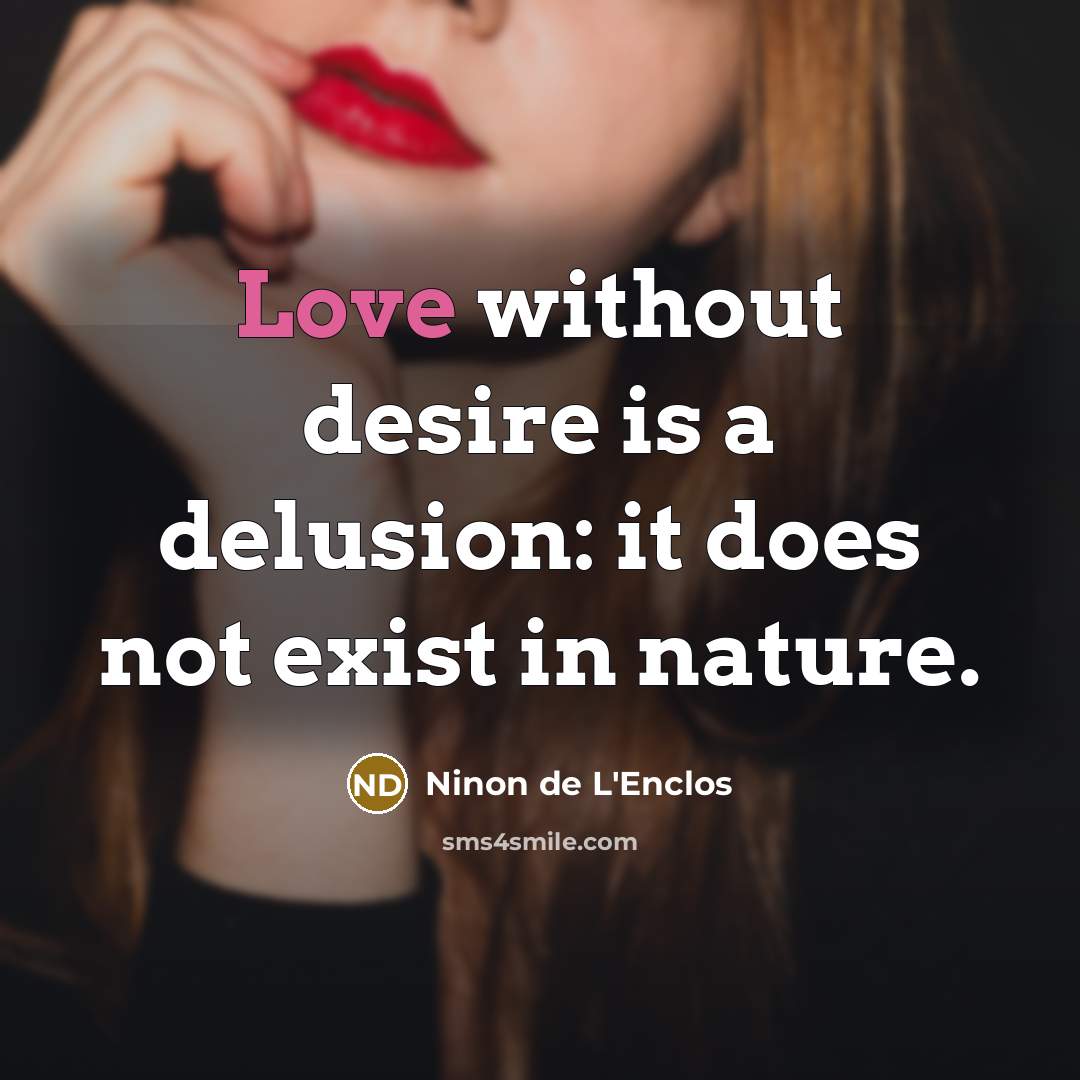 “Love without desire is a delusion: it does not exist…” quote by Ninon de L'Enclos