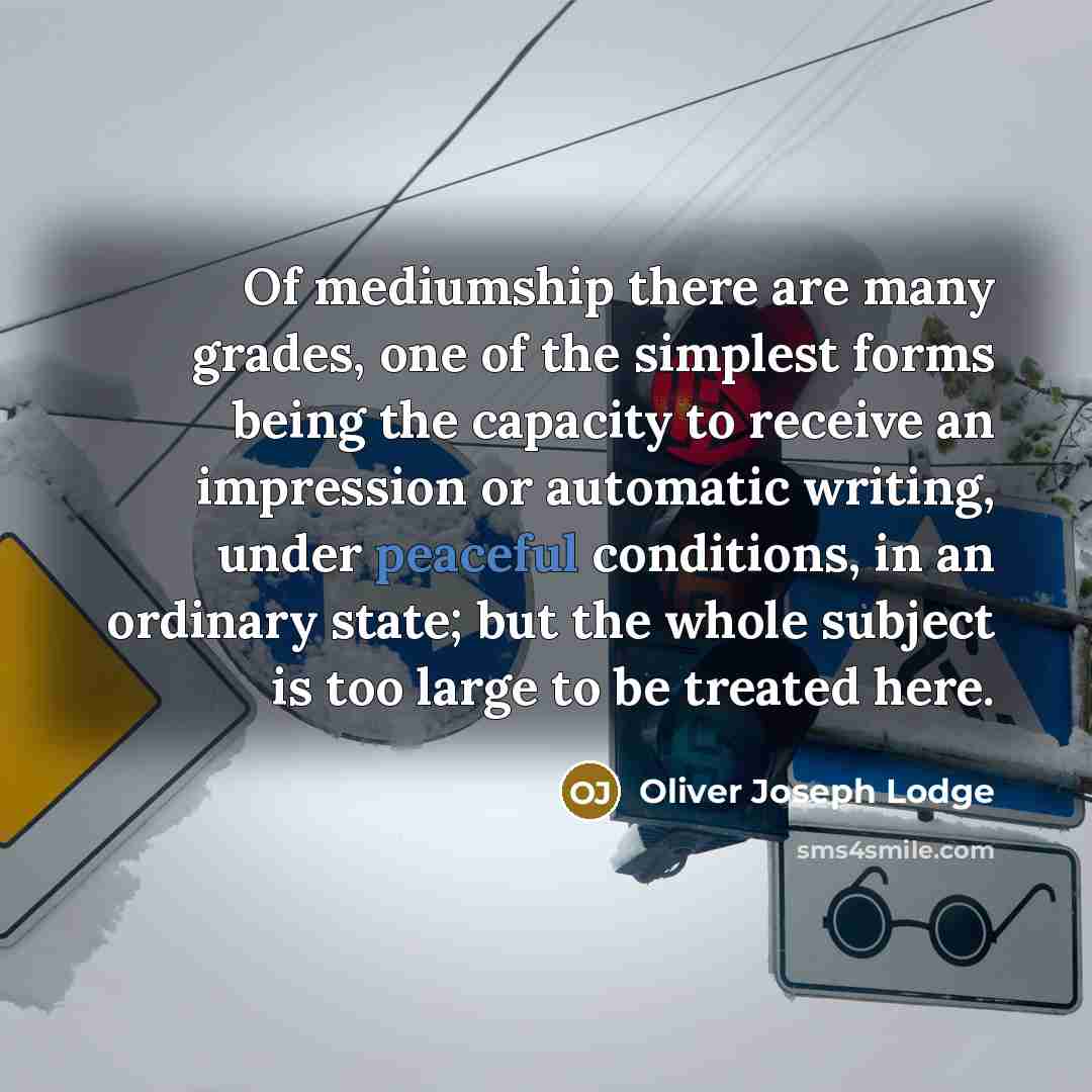 “Of mediumship there are many grades, one of the simplest…” quote by Oliver Joseph Lodge