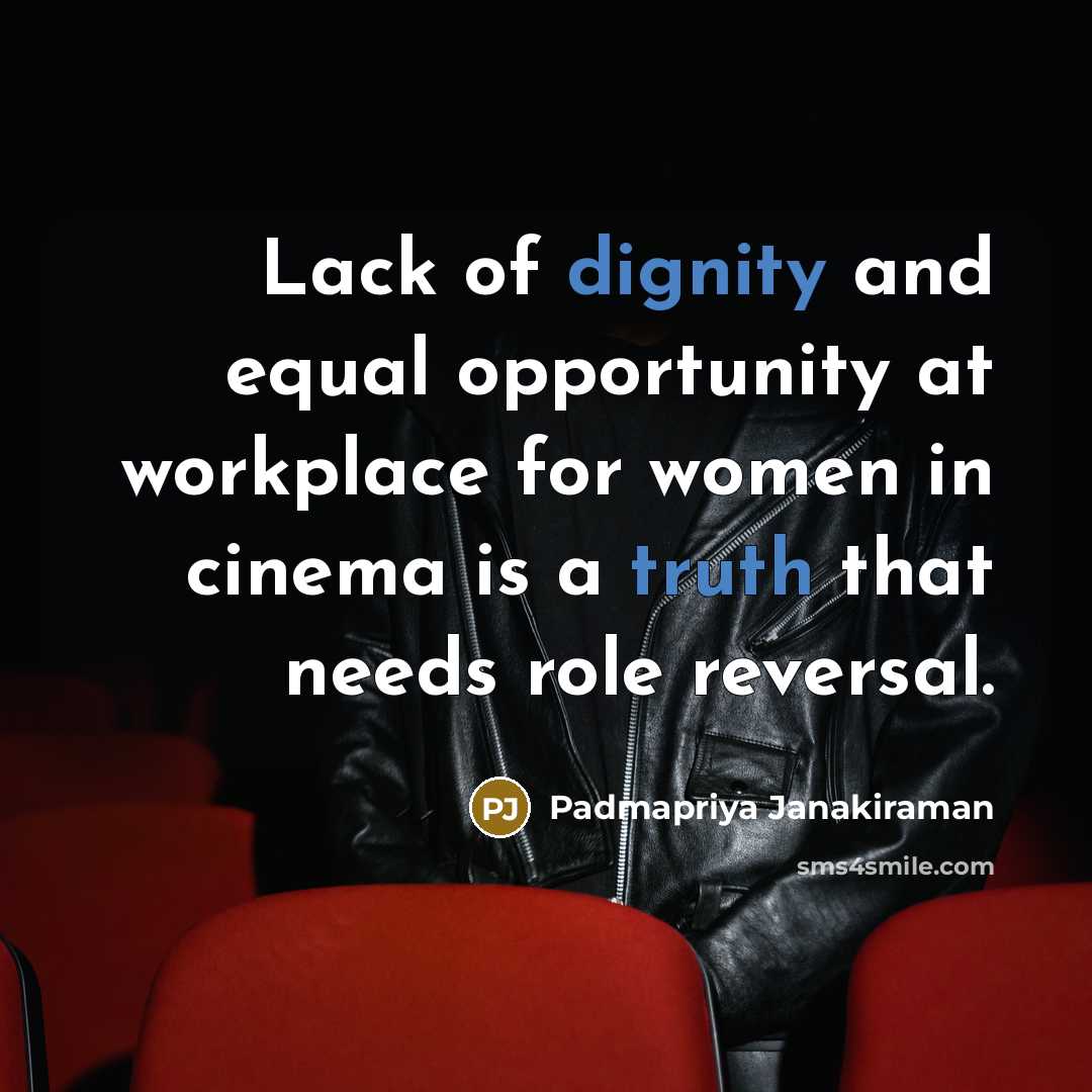 “Lack of dignity and equal opportunity at workplace for women…” quote by Padmapriya Janakiraman
