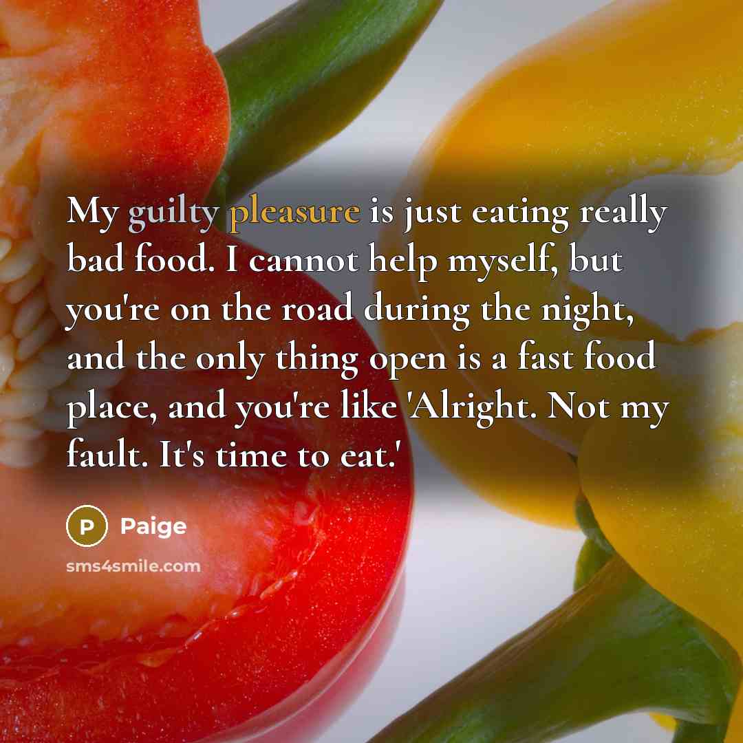“My guilty pleasure is just eating really bad food. I…” quote by Paige