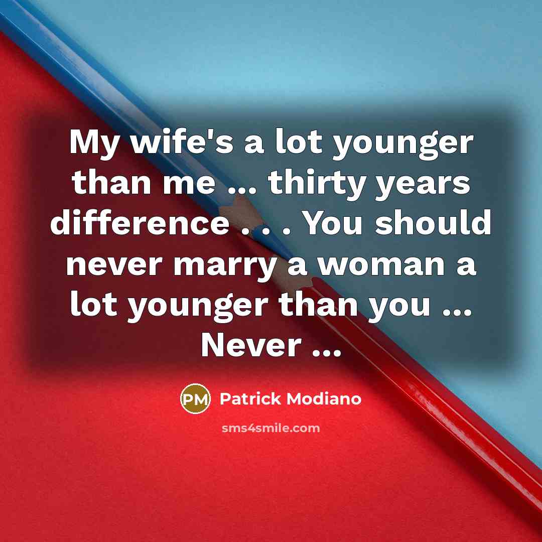 “My wife's a lot younger than me ... thirty years…” quote by Patrick Modiano