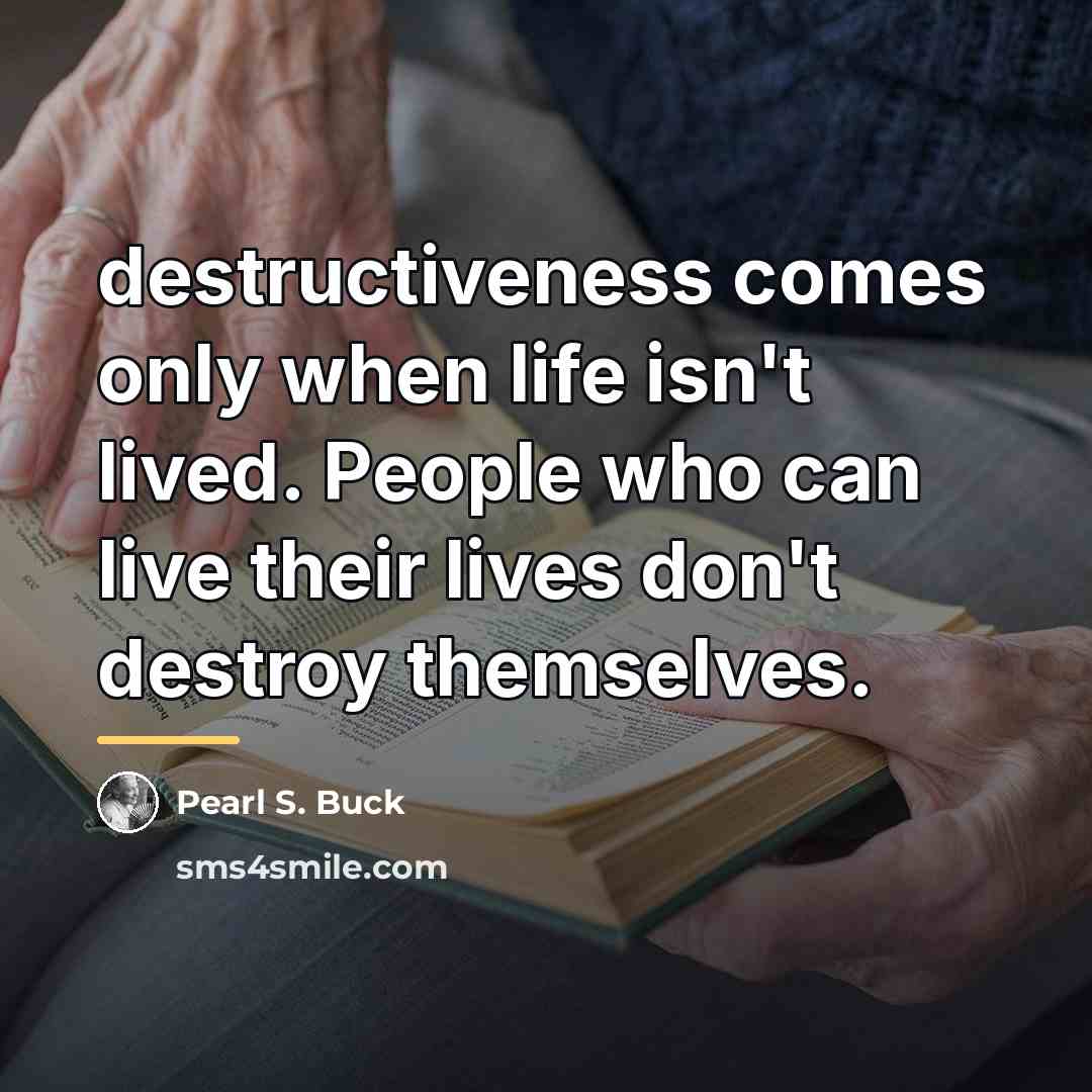 “destructiveness comes only when life isn't lived. People who can…” quote by Pearl S. Buck