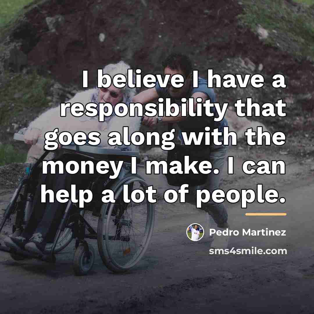 “I believe I have a responsibility that goes along with…” quote by Pedro Martinez