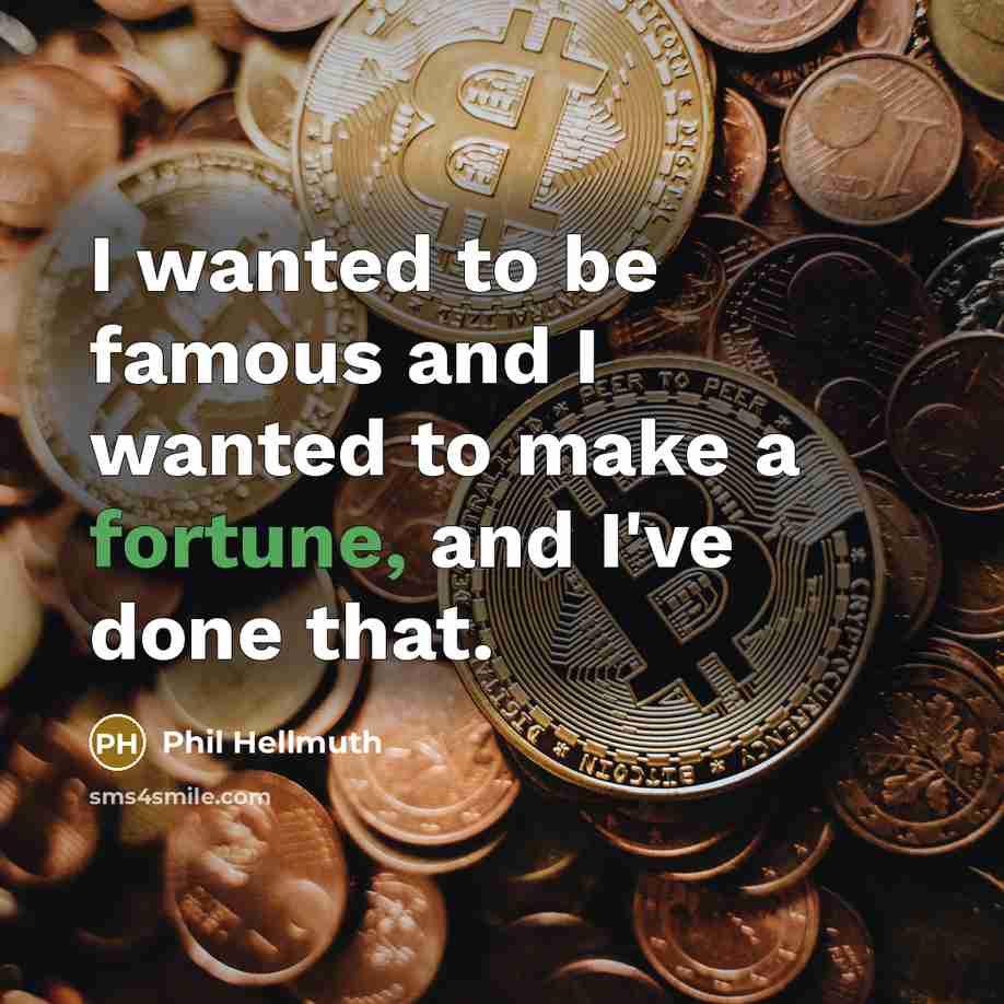 “I wanted to be famous and I wanted to make…” quote by Phil Hellmuth